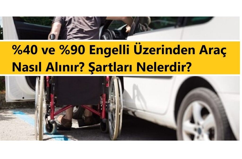 40 Ve 90 Engelli Uzerinden Arac Nasil Alinir Sartlari Nelerdir 2021